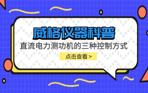 威格儀器-直流電力測功機(jī)的三種控制方式插圖