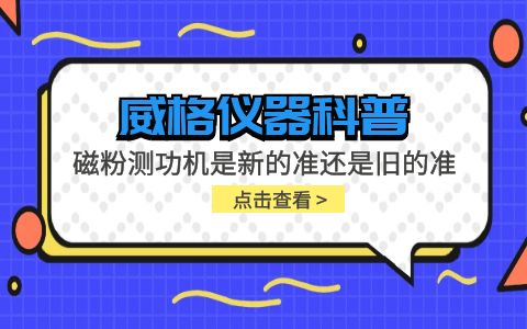 威格儀器-磁粉測功機(jī)是新的準(zhǔn)還是舊的準(zhǔn)插圖