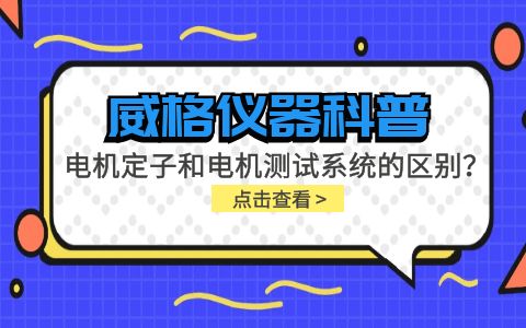 威格儀器科普-電機(jī)定子測(cè)試系統(tǒng)和電機(jī)測(cè)試系統(tǒng)有什么區(qū)別？插圖