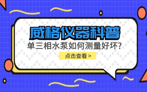 威格儀器科普-單三相水泵如何測量好壞？插圖